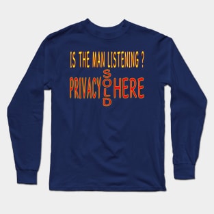 Is The Man Listening? Privacy Sold Here. Long Sleeve T-Shirt